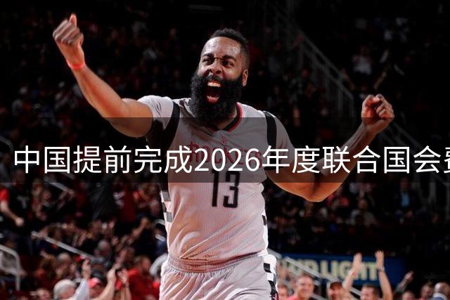 中国提前完成2026年度联合国会费缴纳义务