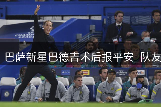 巴萨新星巴德吉术后报平安 队友集体赴医院探望