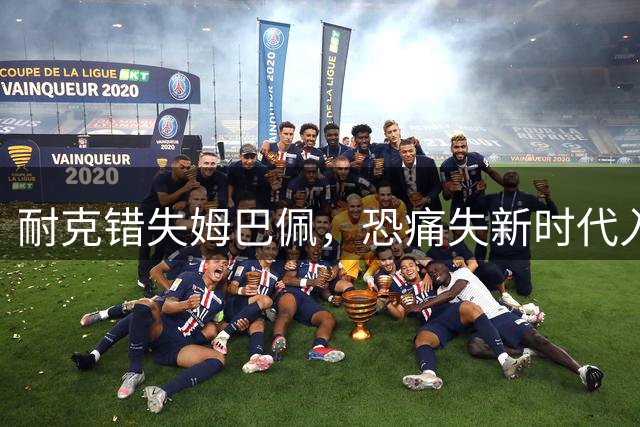 耐克错失姆巴佩，恐痛失新时代入场券