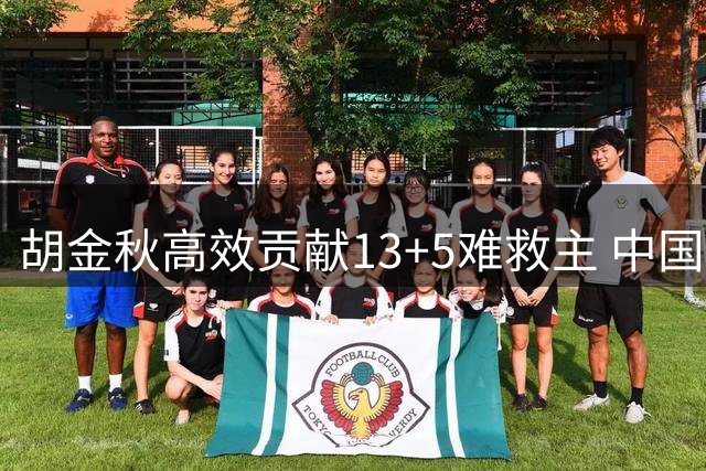 胡金秋高效贡献13+5难救主 中国男篮热身赛惜败新西兰