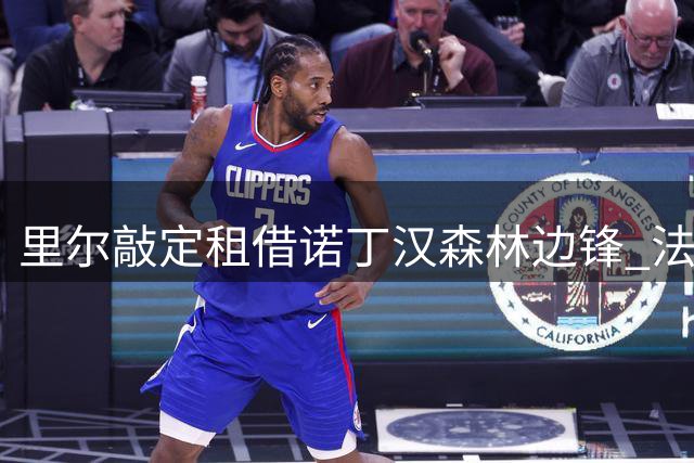 里尔敲定租借诺丁汉森林边锋 法甲劲旅击败赫尔城
