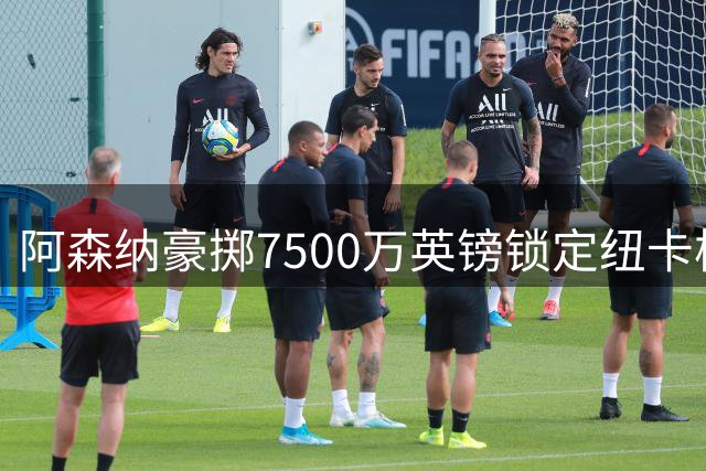 阿森纳豪掷7500万英镑锁定纽卡核心 詹俊盛赞：枪手终获英超顶级中场